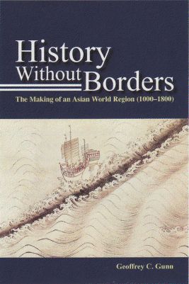 History Without Borders: The Making of an Asian World Region, 1000-1800 (Hong Kong University Press, 2011)